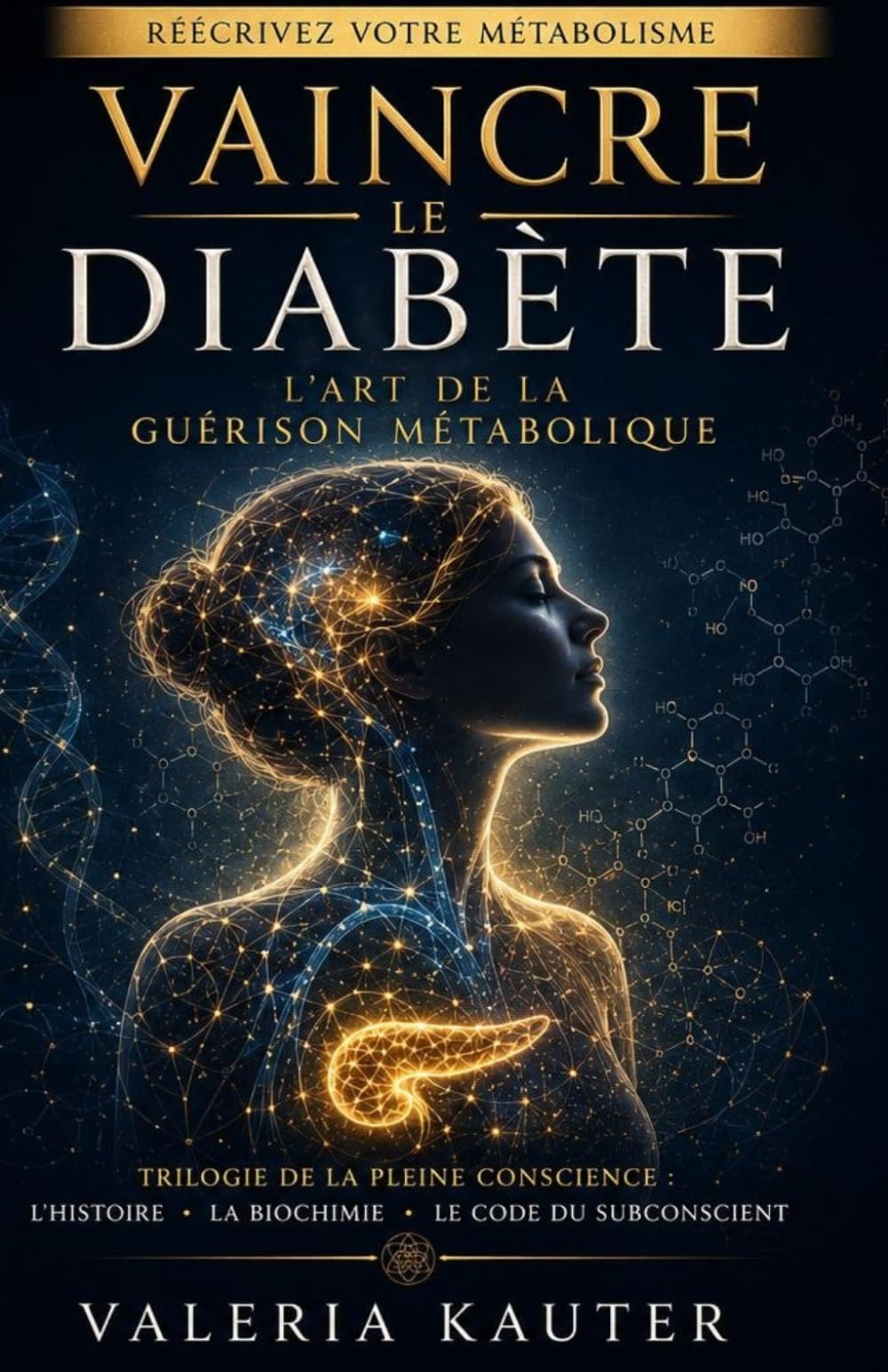 VAINCRE LE DIABÈTE : L’ART DE LA GUÉRISON MÉTABOLIQUE: Trilogie de la Pleine Conscience : L’Histoire. La Biochimie. Le Code du Subconscient.