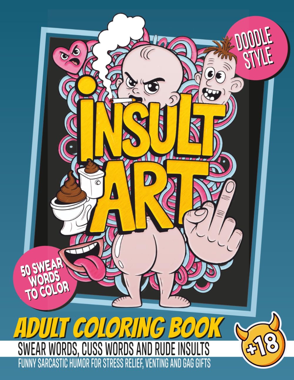 Insult Art - Adult Coloring Book of Swear Words, Cuss Words and Rude Insults: Funny sarcastic humor for stress relief, venting and gag gifts