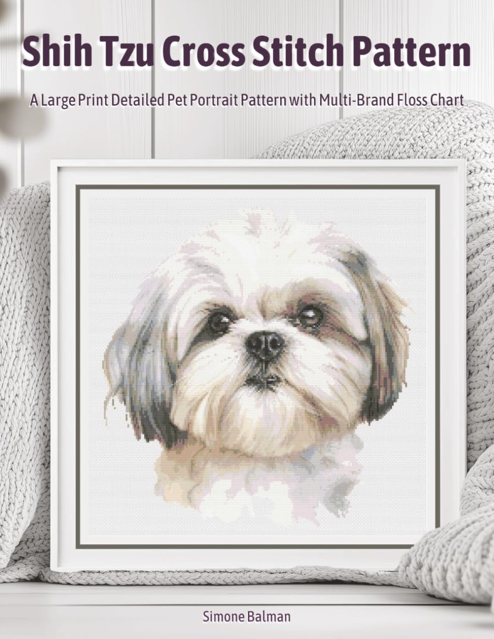 Shih Tzu Cross Stitch Pattern: A Large Print Detailed Pet Portrait Pattern with Multi-Brand Floss Chart (Best in Stitches: Dog Portrait Cross-Stitch