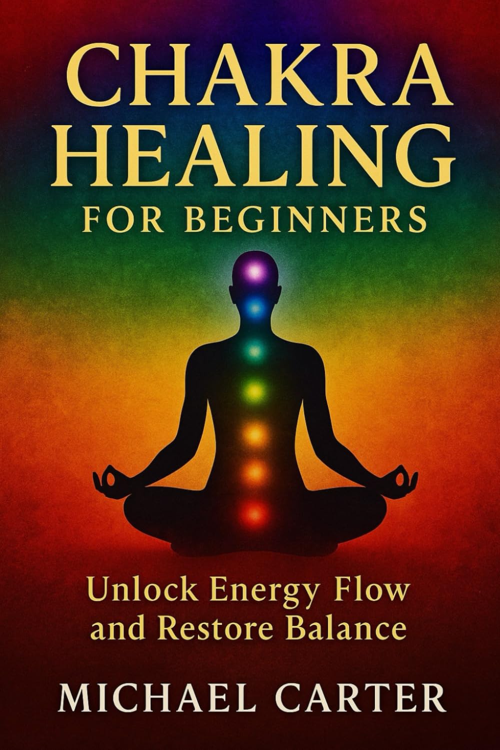 Chakra Healing for Beginners: Unlock Energy Flow and Restore Balance
