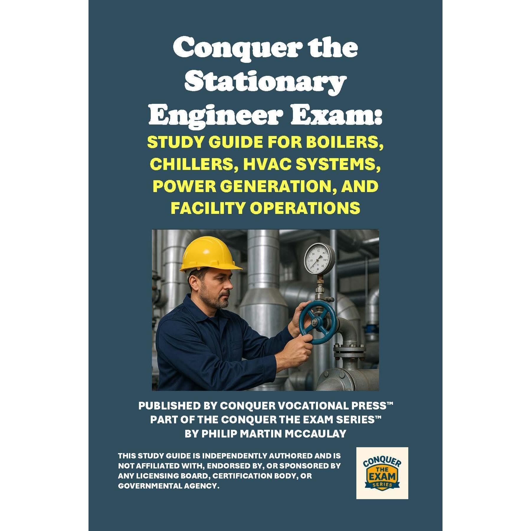 Conquer the Stationary Engineer Exam: Study Guide for Boilers, Chillers, HVAC Systems, Power Generation, and Facility Operations