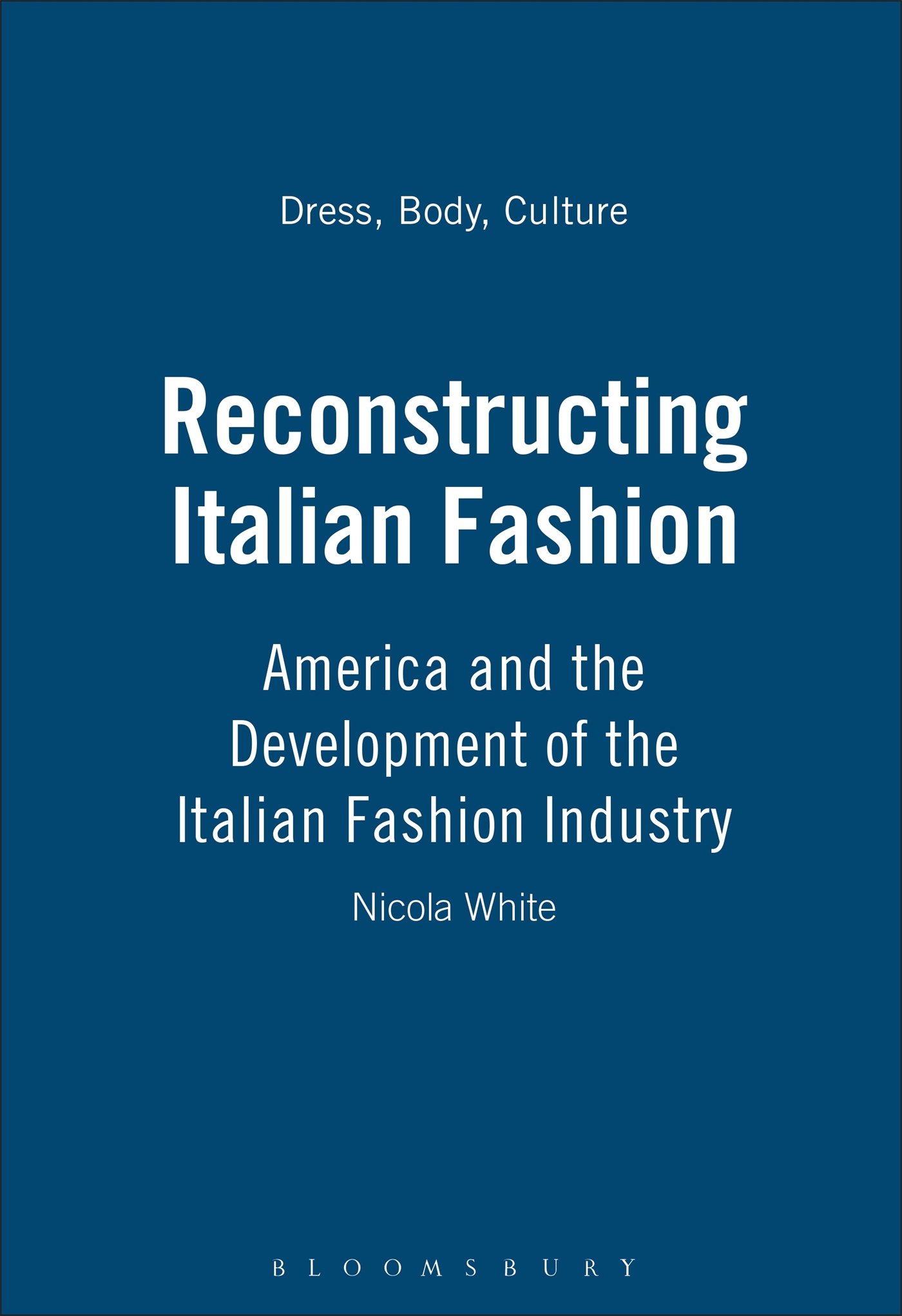 Reconstructing Italian Fashion: America and the Development of the Italian Fashion Industry: v. 17 (Dress, Body, Culture)