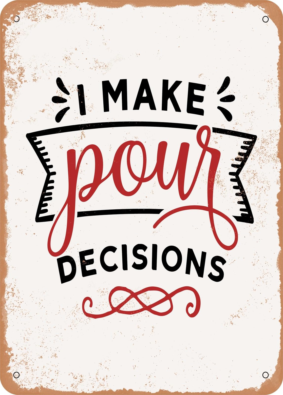 Metal Sign - I Make Pour Decisions - 6 - Vintage Rusty Look home decor