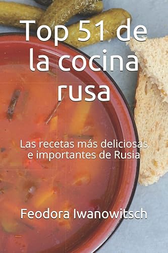 Top 51 de la cocina rusa Las recetas más deliciosas e importantes de Rusia (Spanish Edition)