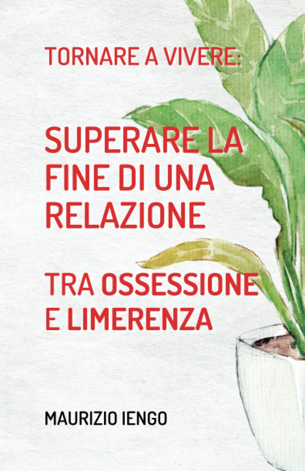 Tornare a Vivere: Superare la Fine di una Relazione tra Ossessione e Limerenza (Psicohelp)