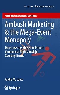 Ambush Marketing & the Mega-Event Monopoly: How Laws are Abused to Protect Commercial Rights to Major Sporting Events (ASSER International Sports Law Series)