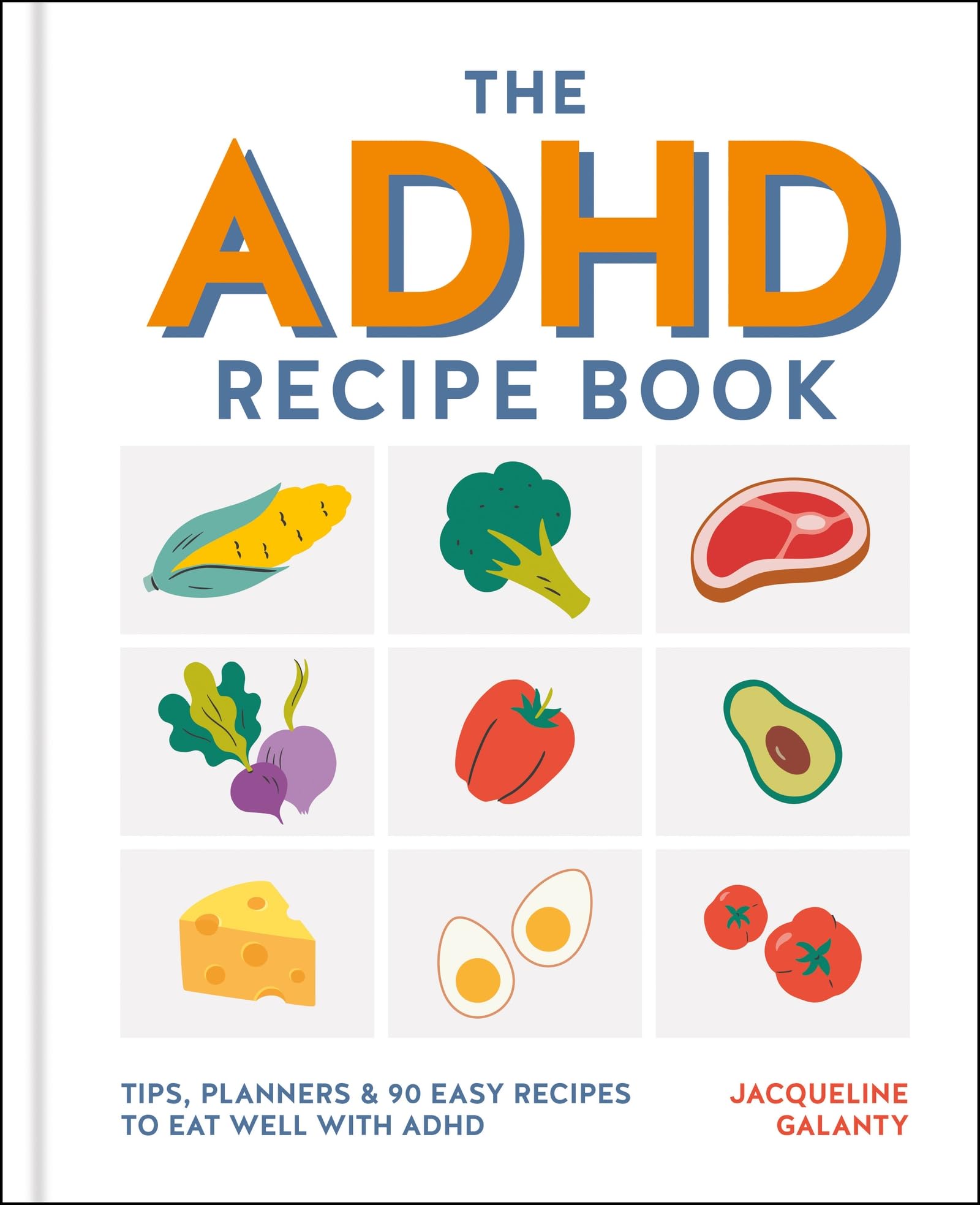 The ADHD Recipe Book: Tips, planners & 90 easy recipes to eat well with ADHD