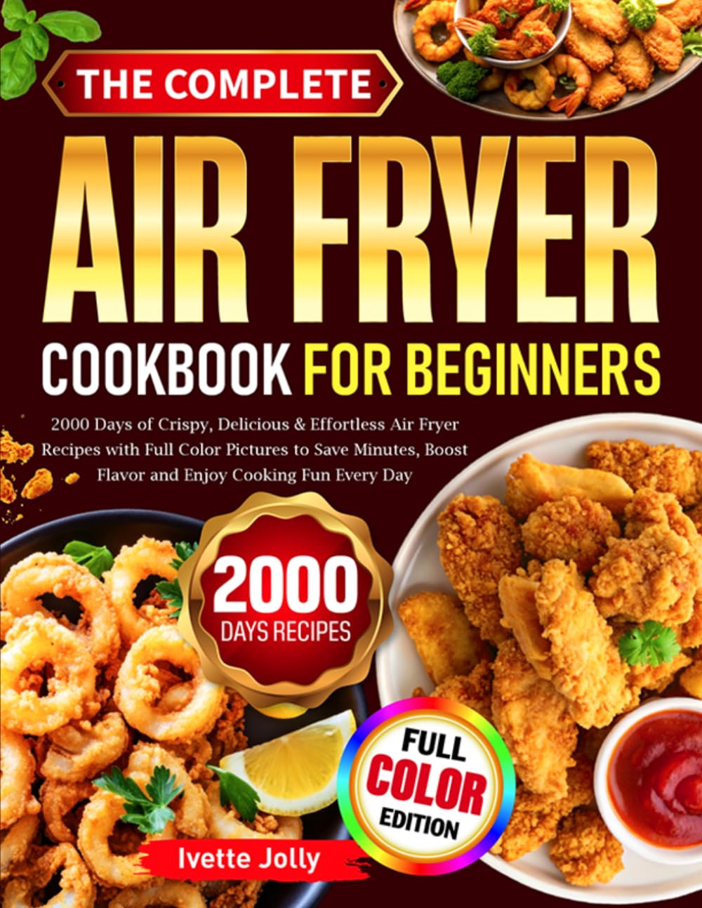 The Complete Air Fryer Cookbook For Beginners: 2000 Days of Crispy, Delicious & Effortless Air Fryer Recipes with Full Color Pictures to Save Minutes, Boost Flavor and Enjoy Cooking Fun Every Day