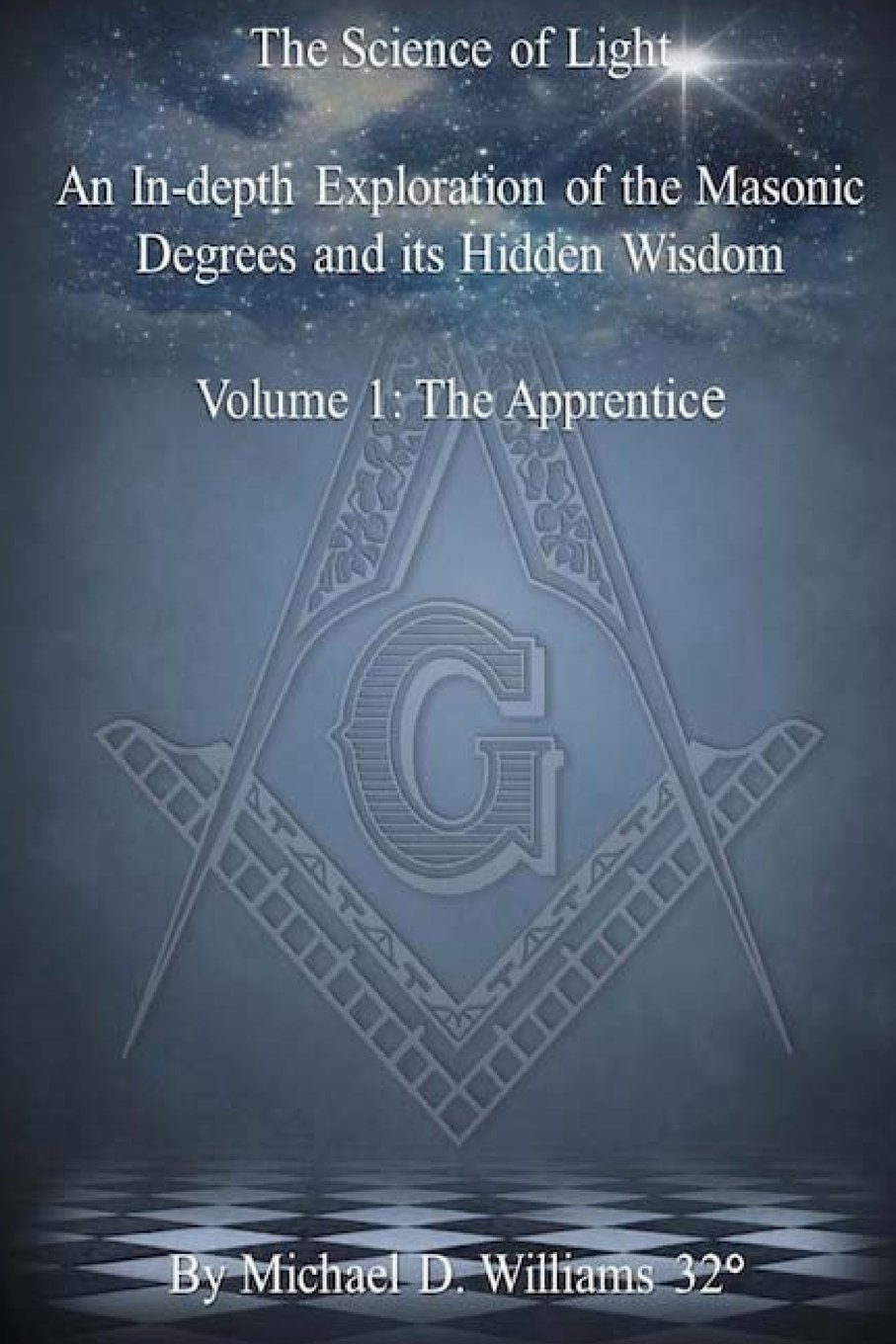 The Science of Light Volume 1: An In-Depth Exploration of the Masonic Degrees and Its Hidden Wisdom