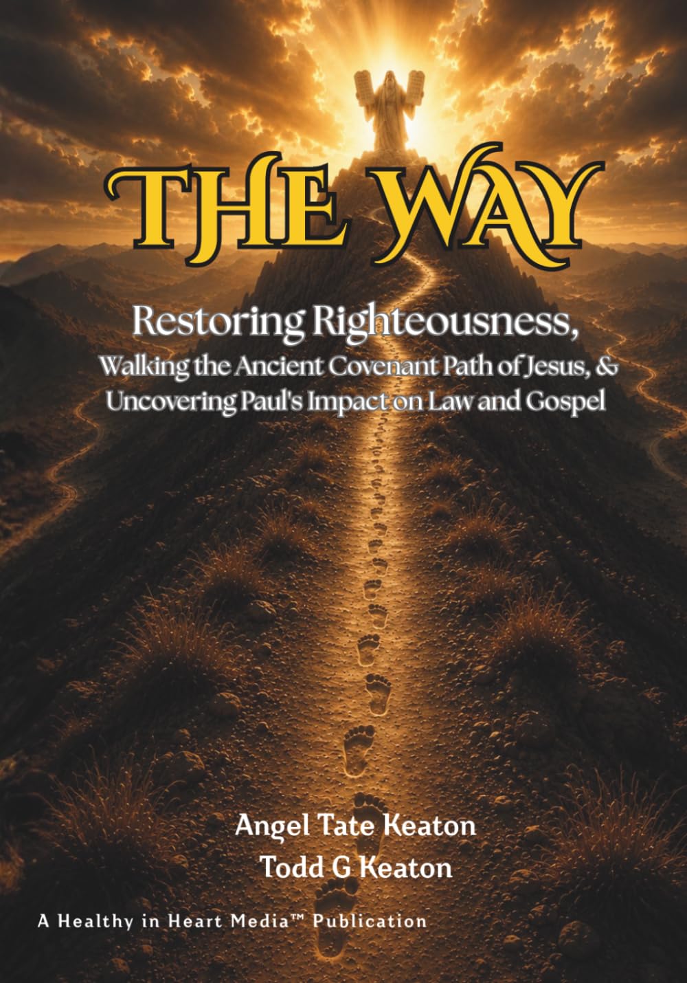 The Way: Restoring Righteousness, Walking the Ancient Covenant Path of Jesus, & Uncovering Paul's Impact on Law and Gospel