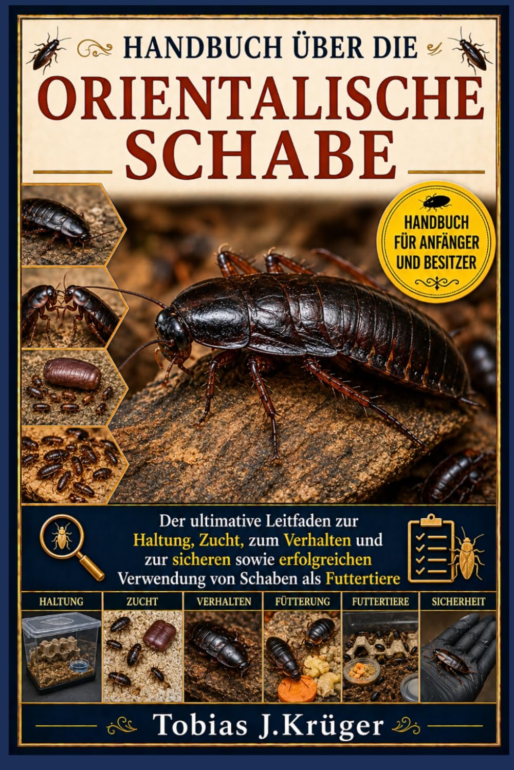HANDBUCH ÜBER DIE ORIENTALISCHE SCHABE: Der ultimative Leitfaden zur Haltung, Zucht, zum Verhalten und zur sicheren sowie erfolgreichen Verwendung von Schaben als Futtertiere