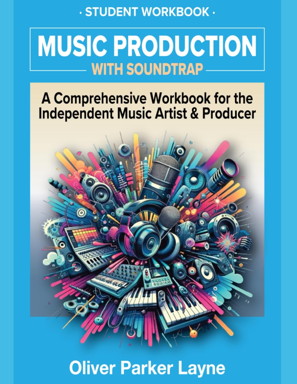 Music Production with Soundtrap: A Comprehensive Workbook for the Independent Music Artist & Producer