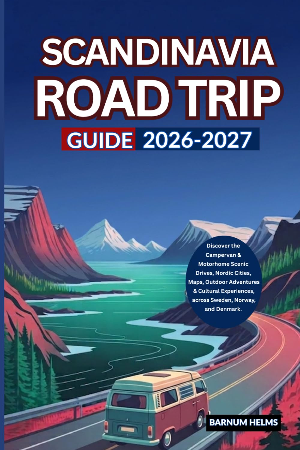 Scandinavia Road Trip Guide 2026-2027: Discover the Campervan & Motorhome Scenic Drives, Nordic Cities, Maps, Outdoor Adventures & Cultural Experiences, across Sweden, Norway, and Denmark.