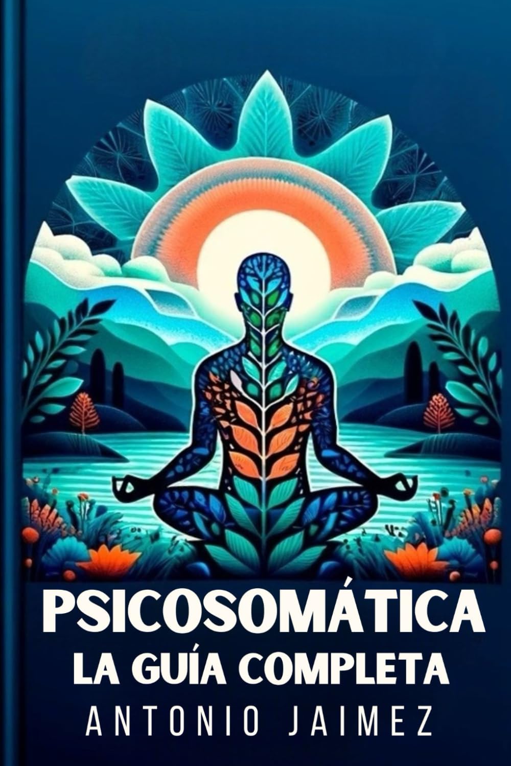 Psicosomática, la Guía Completa: Cómo Nuestros Pensamientos Afectan Nuestra Salud (Spanish Edition)