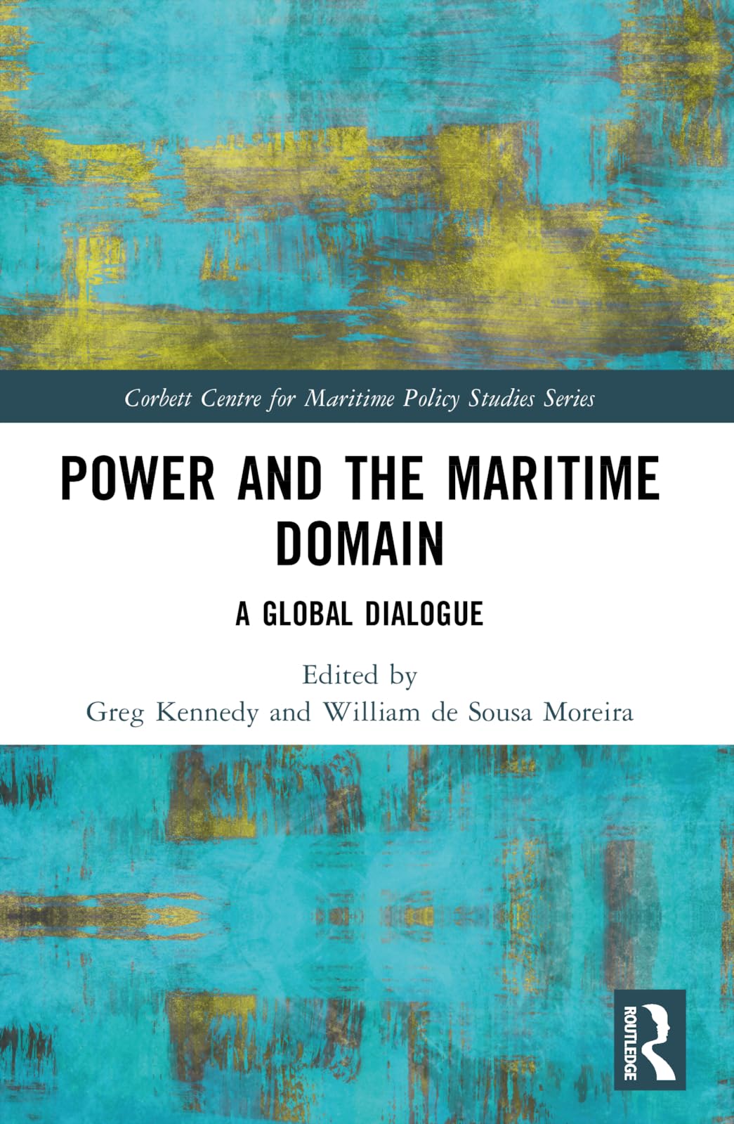 Power and the Maritime Domain: A Global Dialogue (Corbett Centre for Maritime Policy Studies Series)
