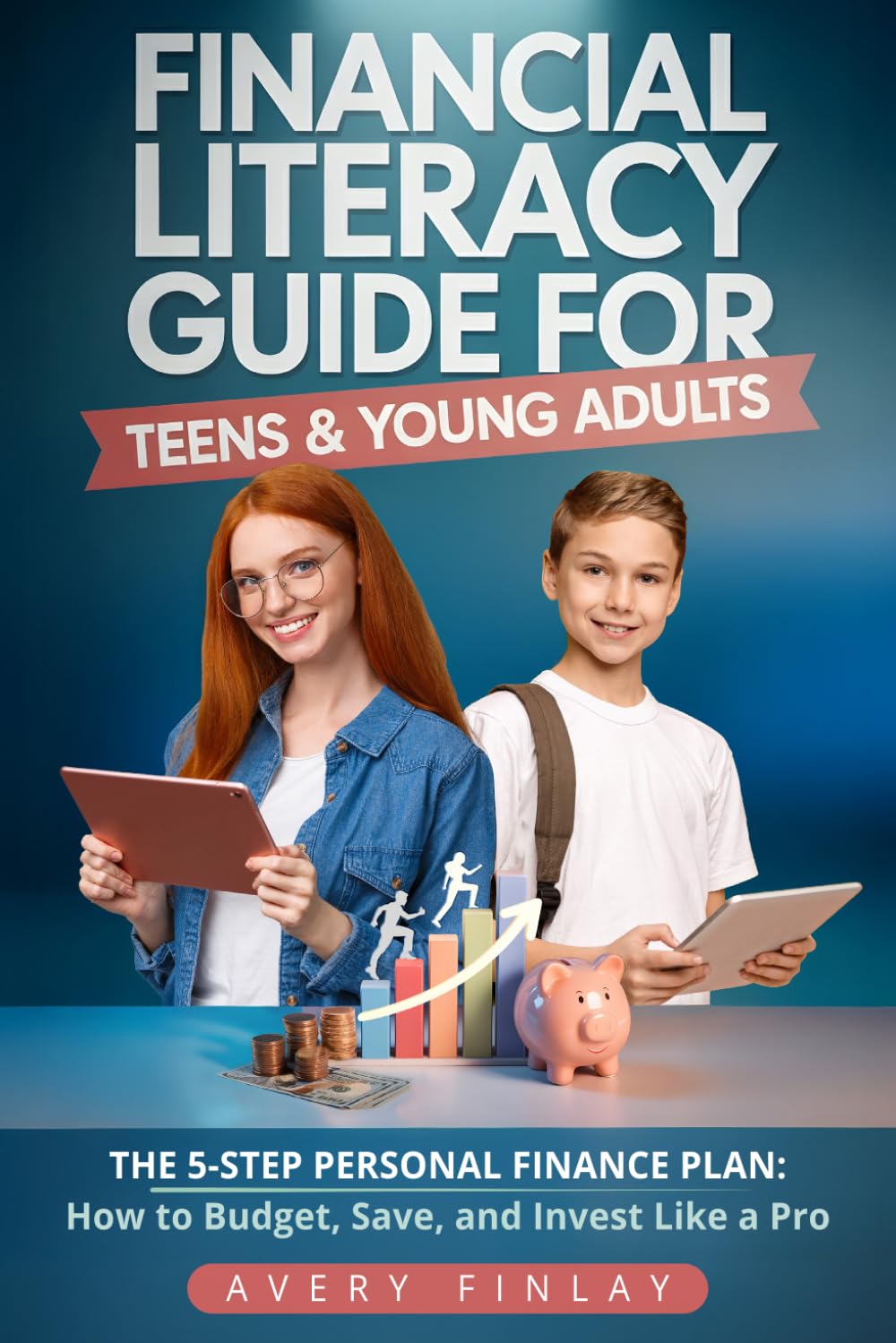 Financial Literacy Guide for Teens & Young Adults: The 5-Step Personal Finance Plan: How to Budget, Save, and Invest Like a Pro