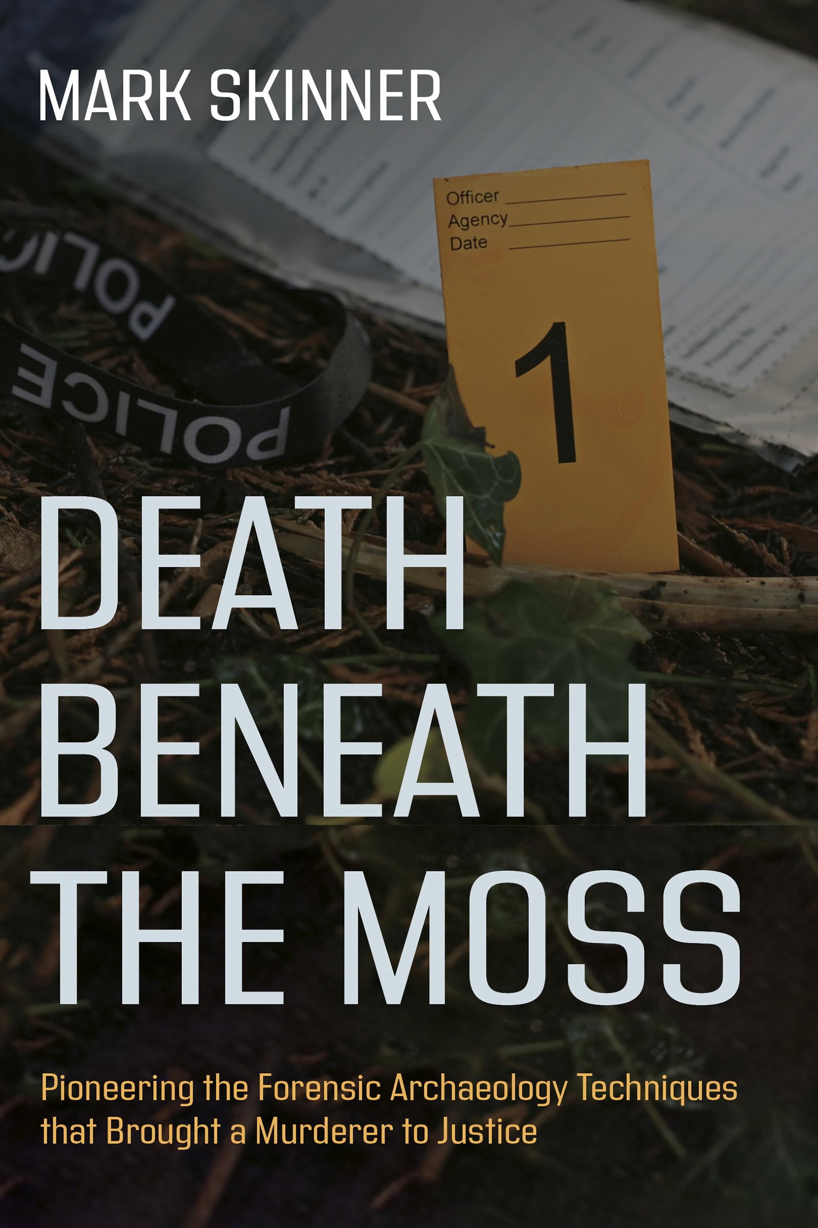 Death Beneath the Moss: Pioneering the Forensic Archaeology Techniques that Brought a Grisly Murderer to Justice