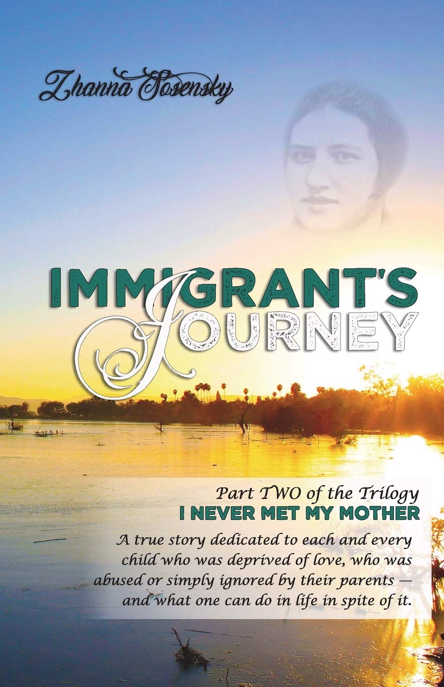 Immigrant's Journey: A true story dedicated to each and every child who was deprived of love, who was abused or simply ignored by their parents - and ... in spite of it.: 2 (I Never Met My Mother)