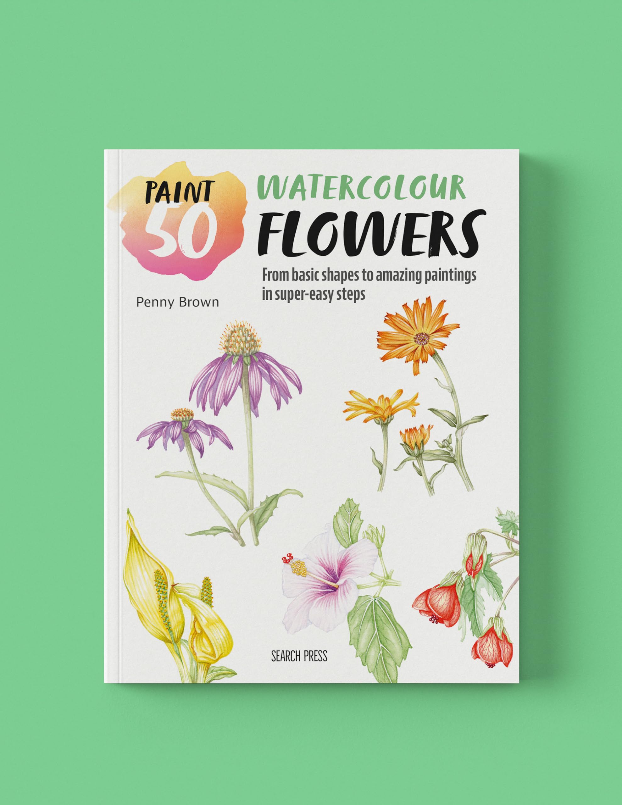 Paint 50: Watercolour Flowers: From basic shapes to amazing paintings in super-easy steps