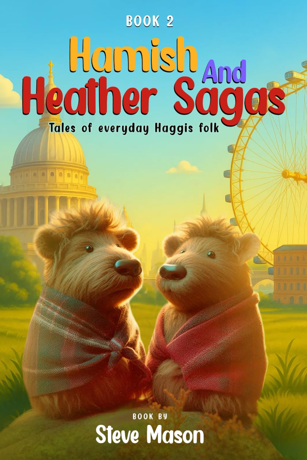 Hamish And Heather Sagas: Tales Of Everyday Haggis Folk: Evergreen Hollow To London: Advantures Of Friendship And Everyday Magic With Hamich And Heather Haggis