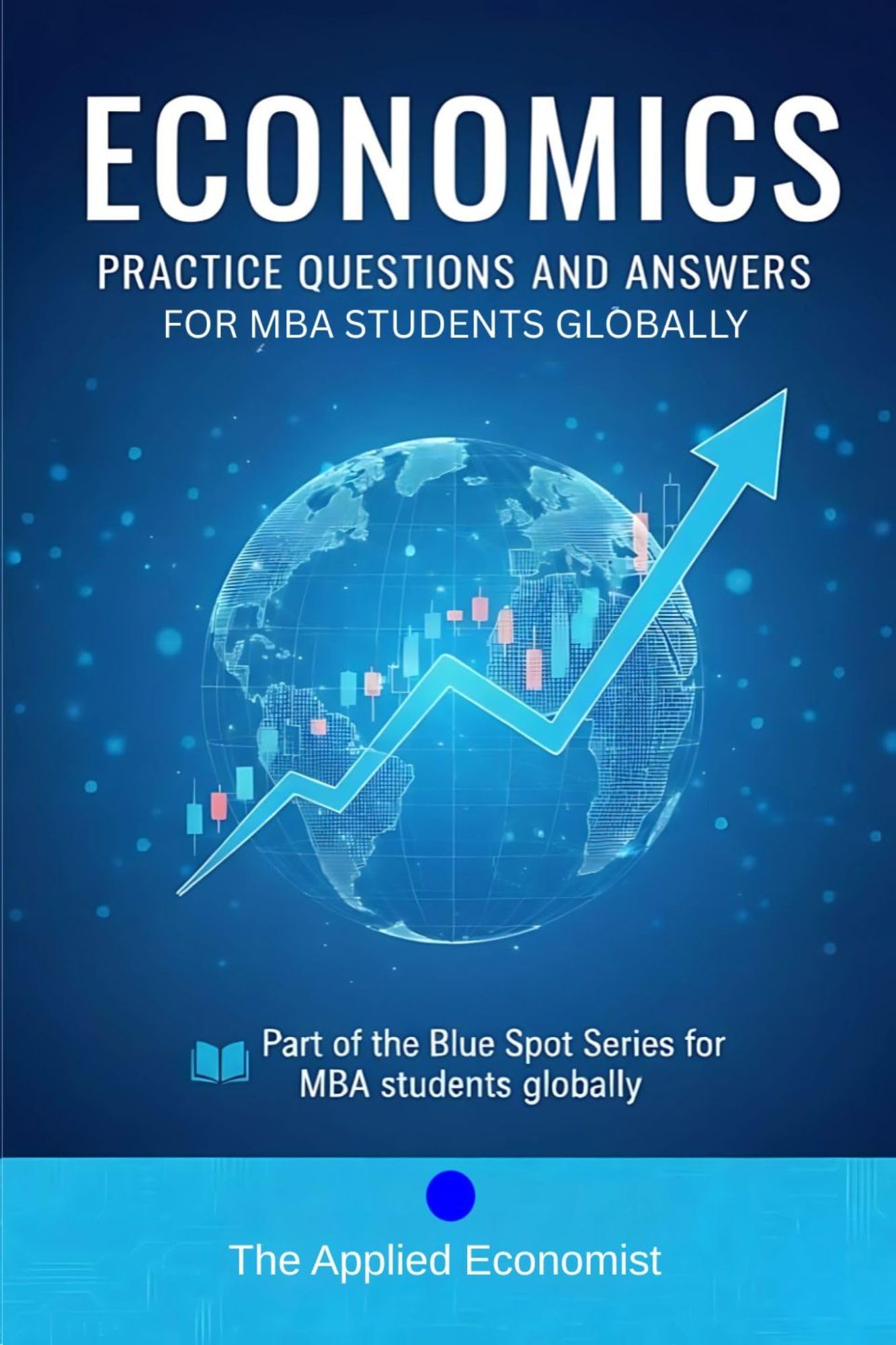 Economics Practice Questions And Answers for MBA Students: Part of the Blue Spot Series for MBA Students Globally