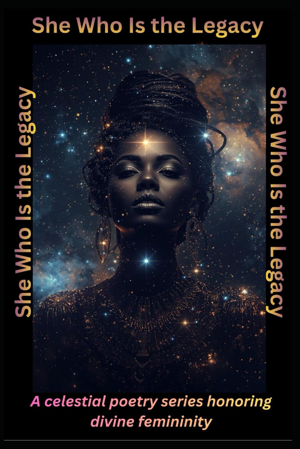 She Who Is The Legacy: A celestial poetry series honoring divine femininity