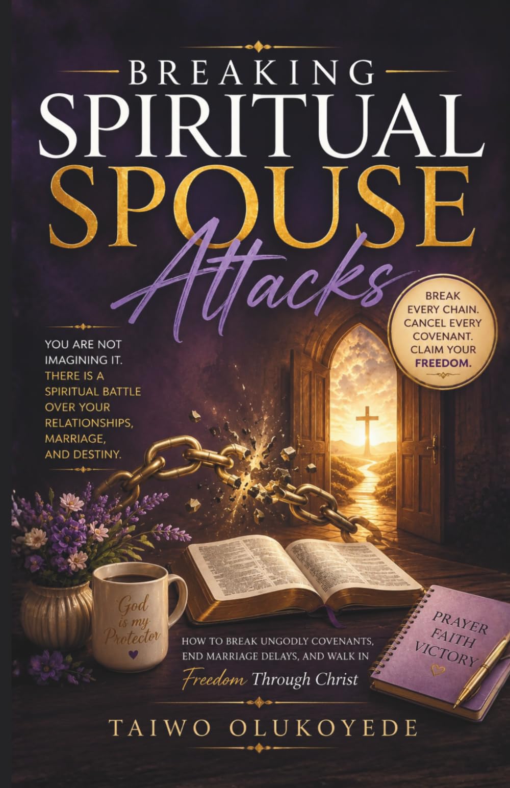 Breaking Spiritual Spouse Attacks: How to Break Ungodly Covenants, End Marriage Delays, and Walk in Freedom Through Christ