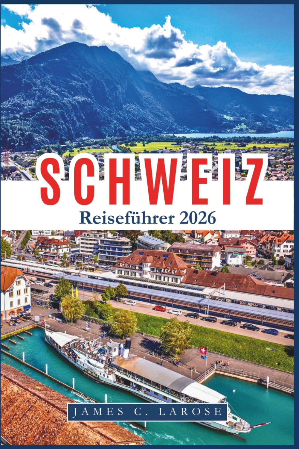 SCHWEIZ Reiseführer 2026: Entdecken Sie legendäre Landschaften, alpine Abenteuer und kulturelle Schätze Expertentipps für unvergessliche Erlebnisse