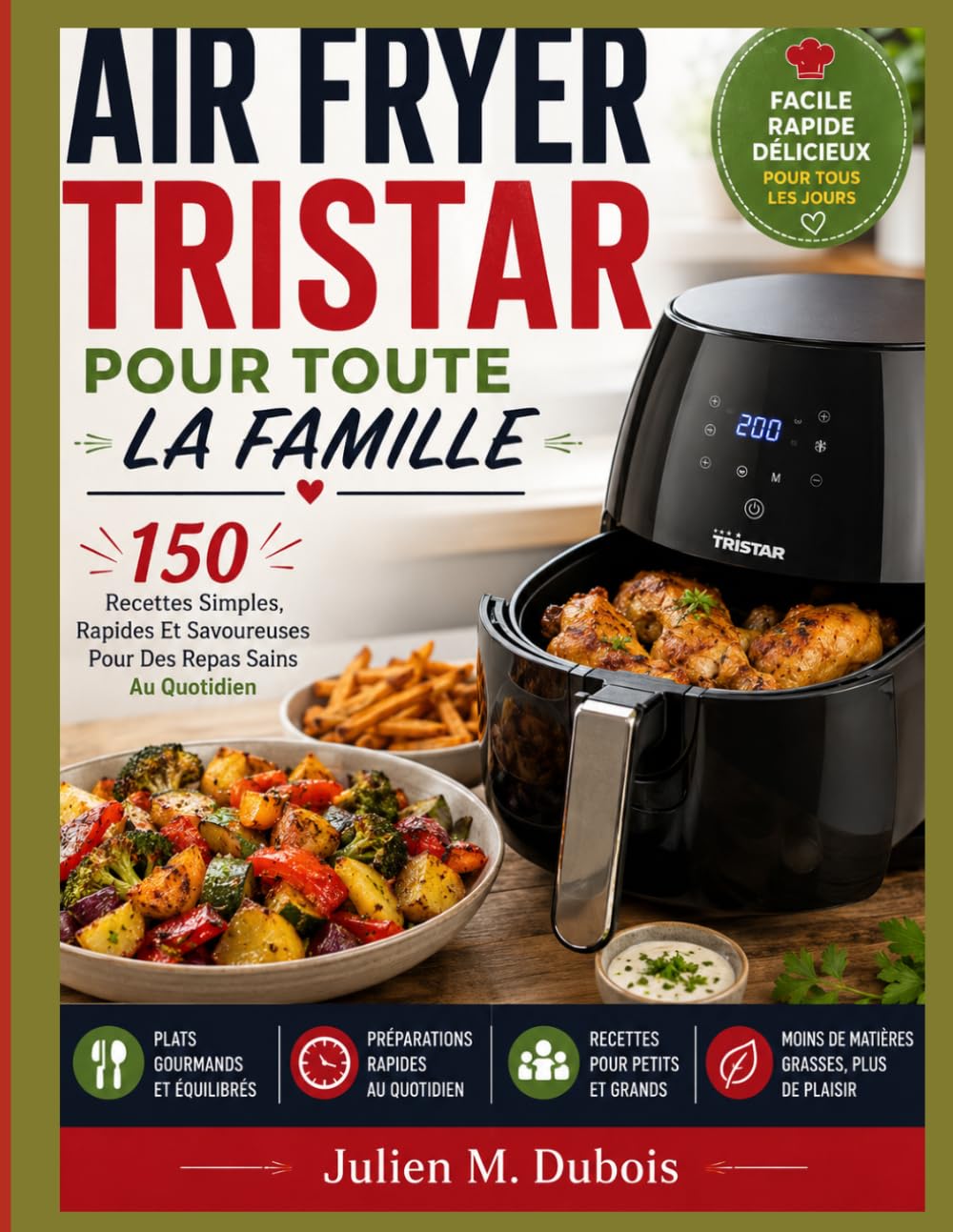 AIR FRYER TRISTAR POUR TOUTE LA FAMILLE: 150 Recettes Simples, Rapides Et Savoureuses Pour Des Repas Sains Au Quotidien