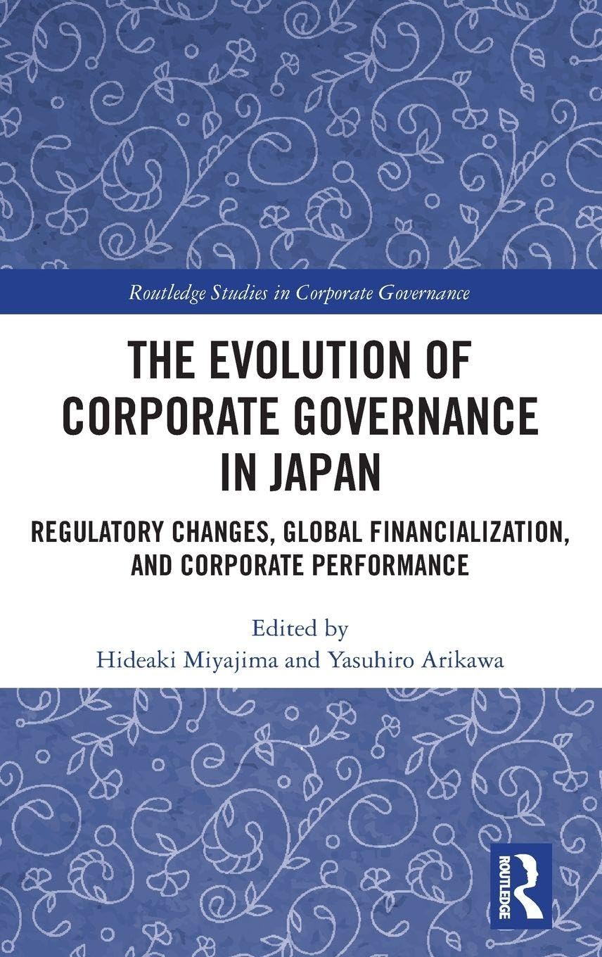 The Evolution of Corporate Governance in Japan: Regulatory Changes, Global Financialization, and Corporate Performance (Routledge Studies in Corporate Governance)