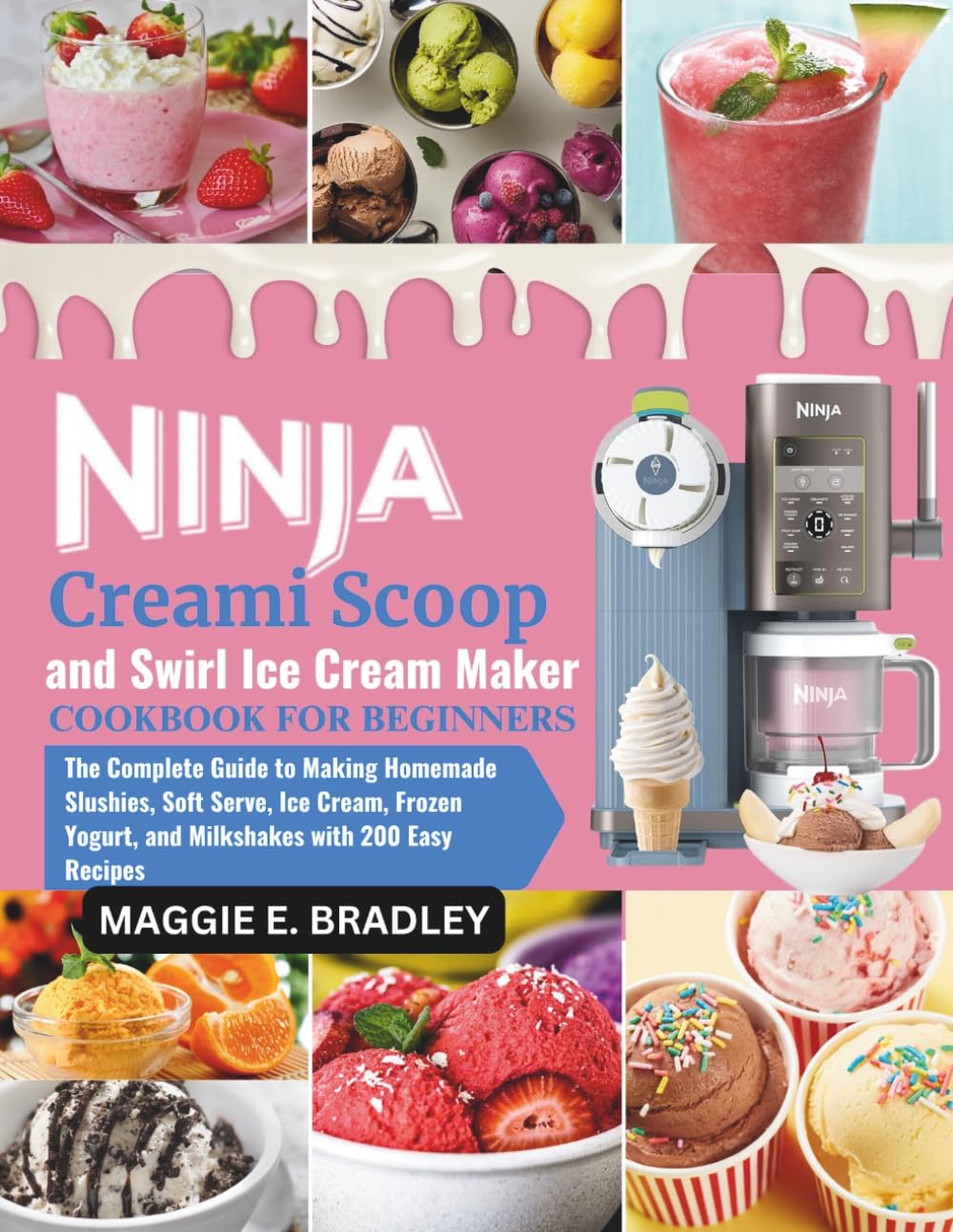 NINJA CREAMI SCOOP AND SWIRL ICE CREAM MAKER COOKBOOK FOR BEGINNERS: 200 Foolproof Recipes for Ice Cream, Soft Serve, Gelato, Sorbet, Milkshakes, and Frozen Treats