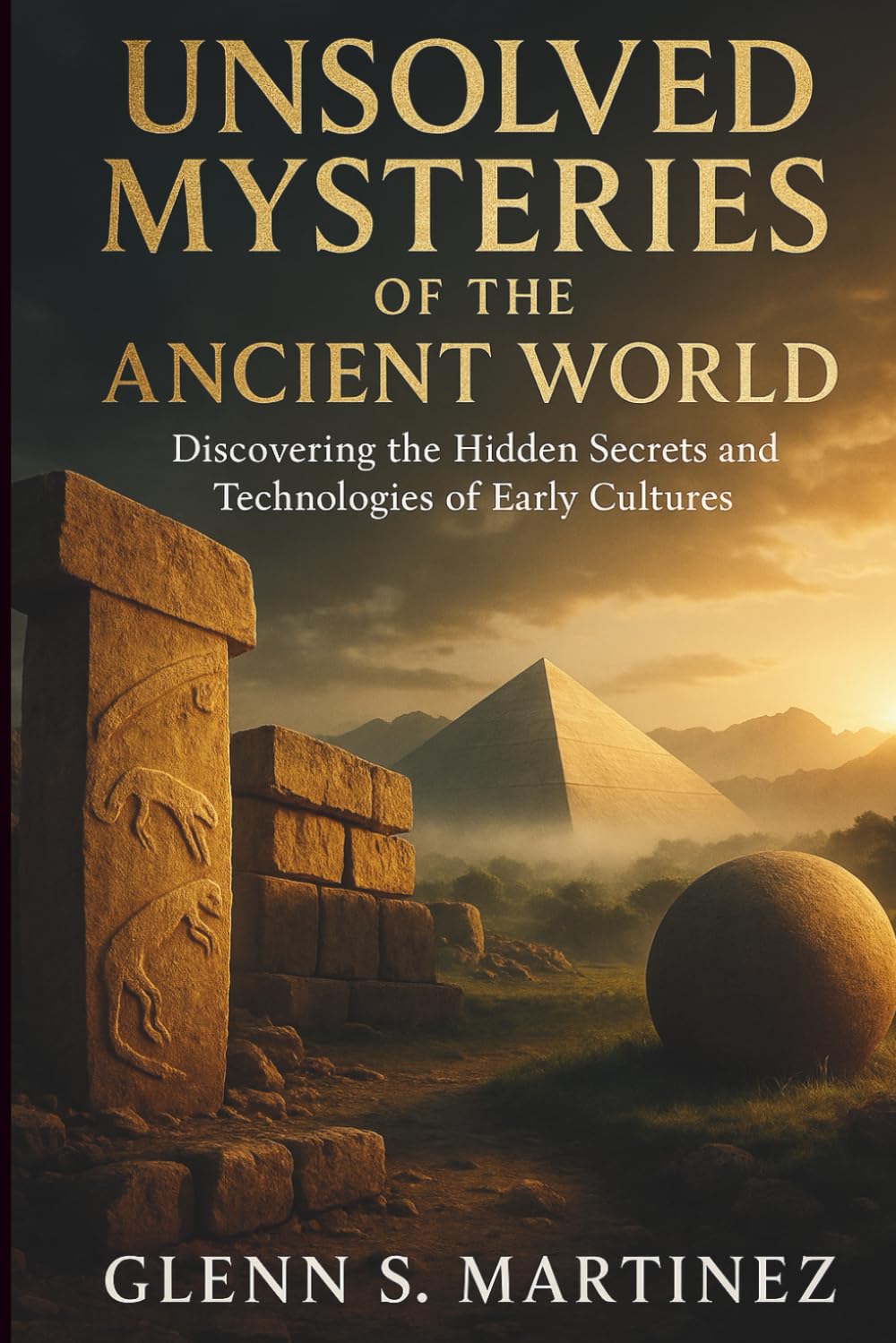 Unsolved Mysteries of the Ancient World: Discovering the Hidden Secrets and Technologies of Early Cultures