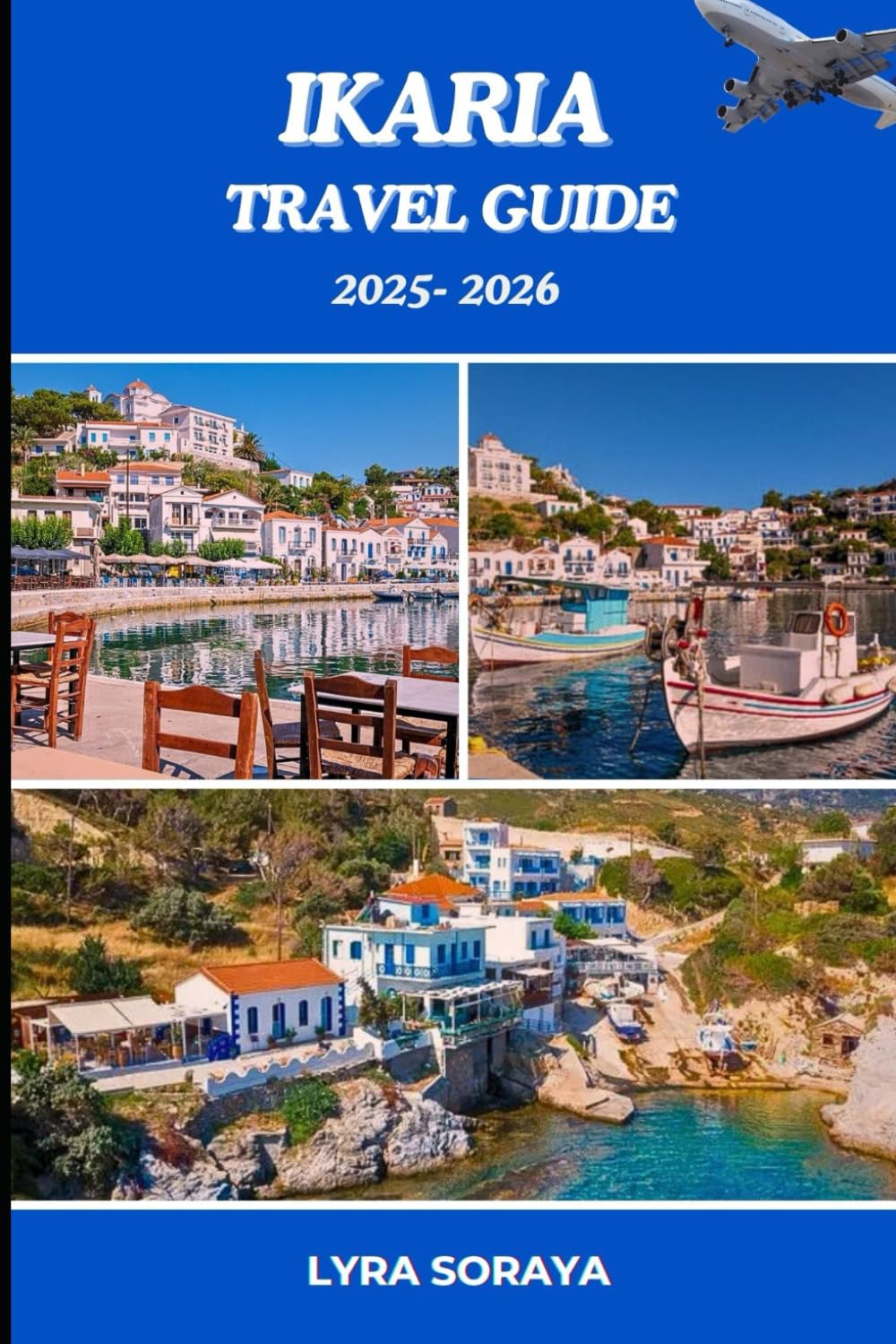 IKARIA TRAVEL GUIDE 2025-2026: Make 2025 Unforgettable in Ikaria with Step by Step Itineraries, Local Insights, Island Tales, Hidden Delights, Ancient Wonders, and Local Vibe.