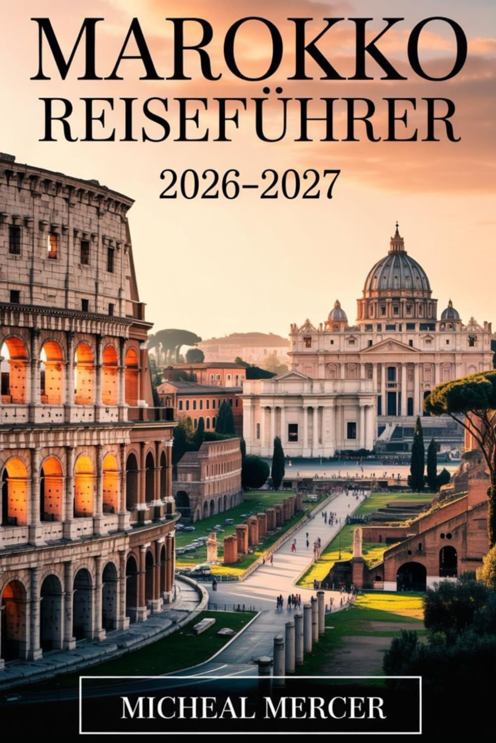 MAROKKO REISEFÜHRER 2026-2027: Ein Reiseführer für Erstreisende durch Marrakesch, Fes, Chefchaouen, die Sahara, das Atlasgebirge und Marokkos unverzichtbare Städte, Kulturen und Erlebnisse