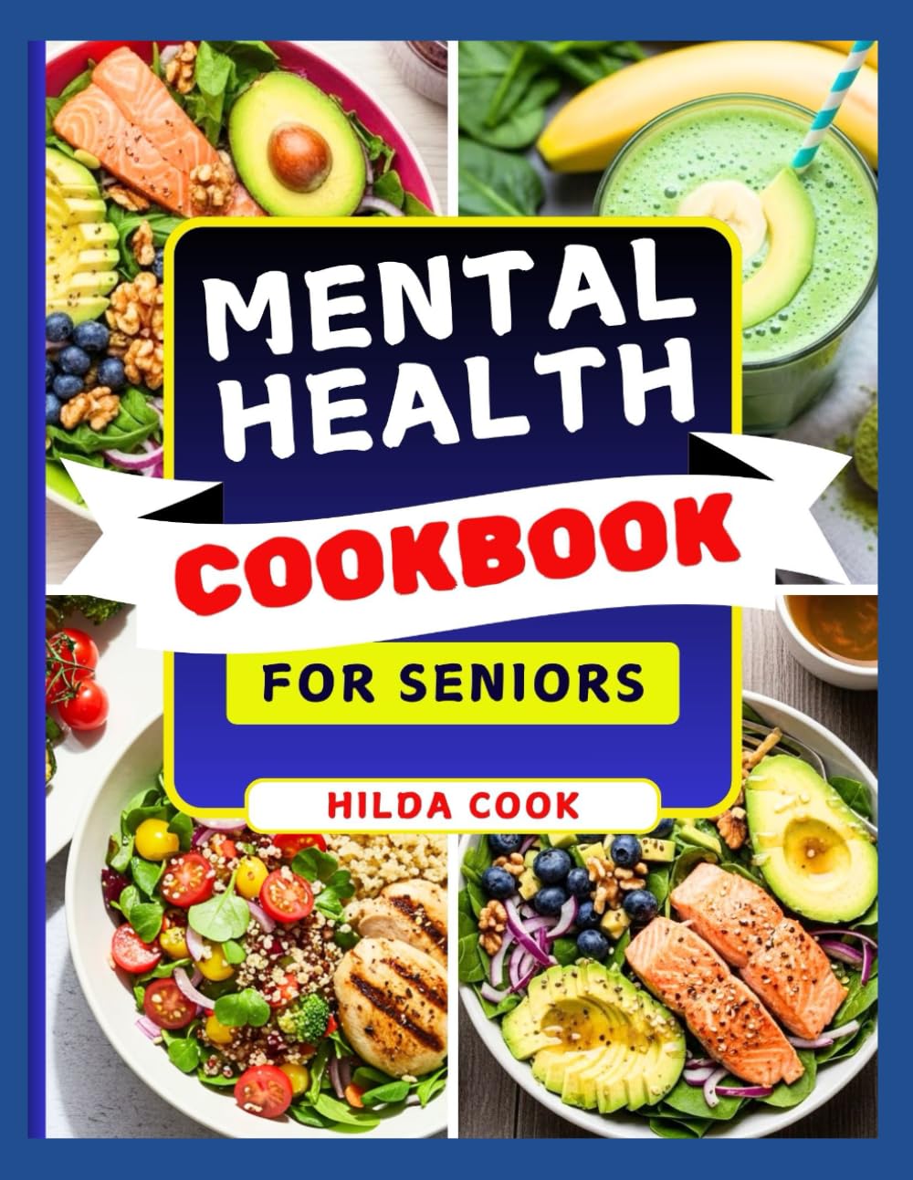 MENTAL HEALTH COOKBOOK FOR SENIORS: A Practical Guide to Eating for Mental Clarity, Support Brain Health, Improve Emotional Balance, and Boost Cognitive Wellness After 40