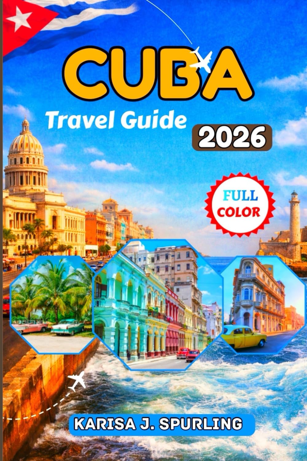 CUBA TRAVEL GUIDE 2026: A Practical, Up-to-Date Guide to Visas, Money, Safety, and Experiencing Havana Like a Local