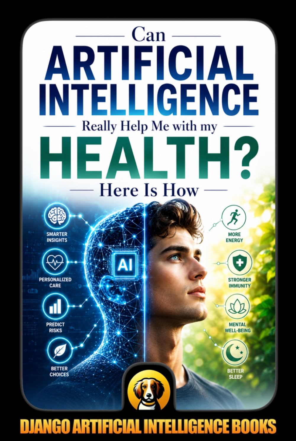 Can Artificial Intelligence Really Help Me with my Health? Here Is How: 1 (AI and Health)