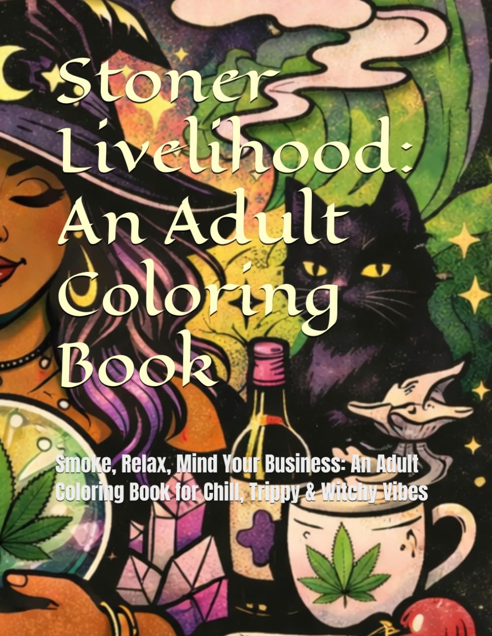 Stoner Livelihood: An Adult Coloring Book: Smoke, Relax, Mind Your Business: An Adult Coloring Book for Chill, Trippy & Witchy Vibes