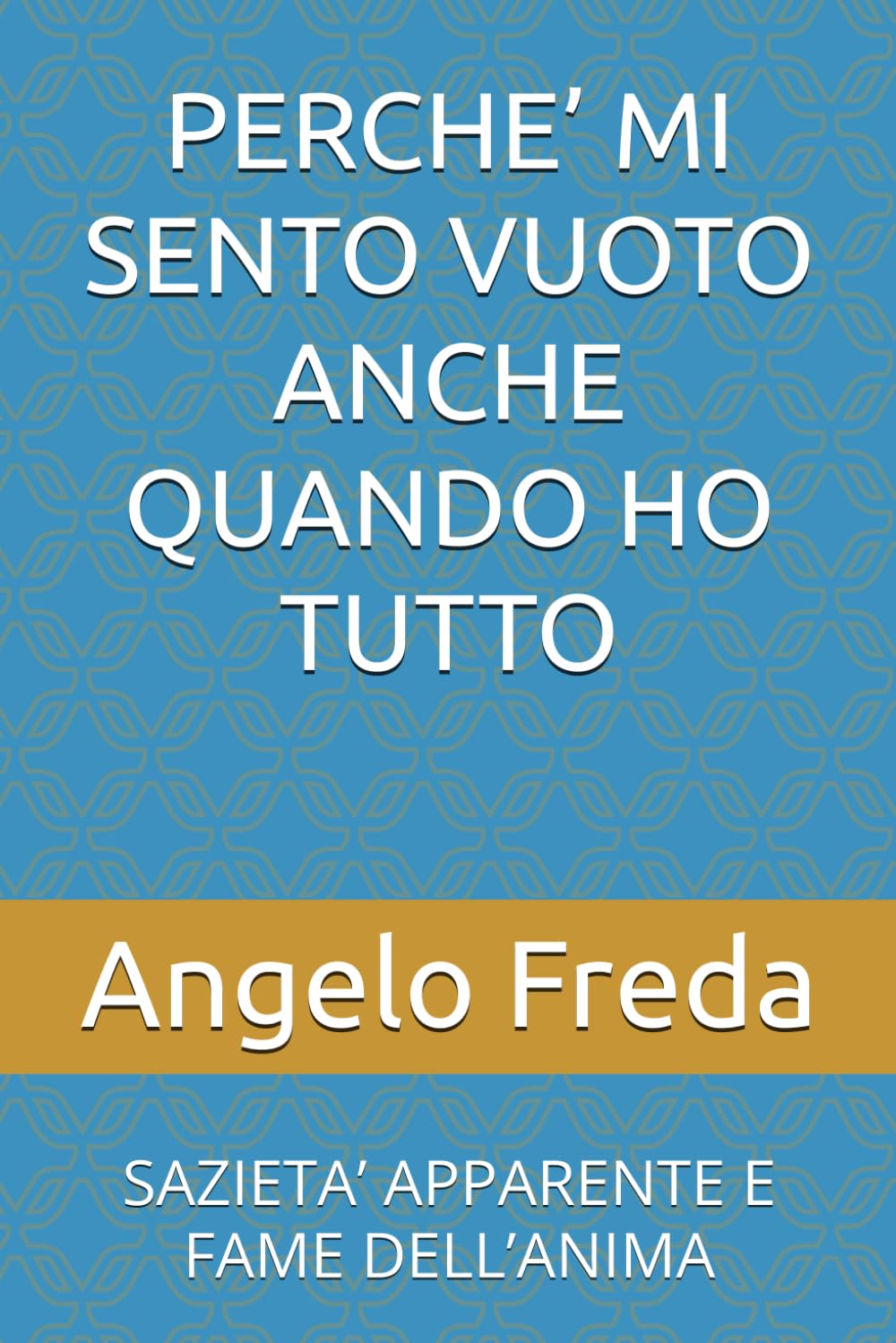 PERCHE’ MI SENTO VUOTO ANCHE QUANDO HO TUTTO: SAZIETA’ APPARENTE E FAME DELL’ANIMA (IL LIBRO DEL PERCHE')