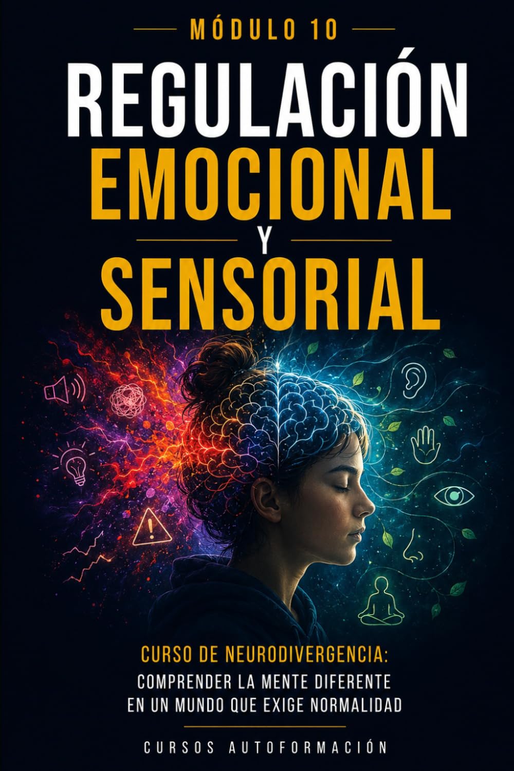 Regulación emocional y sensorial: Curso de Neurodivergencia: Comprender la mente diferente en un mundo que exige normalidad (MÓDULO 10)