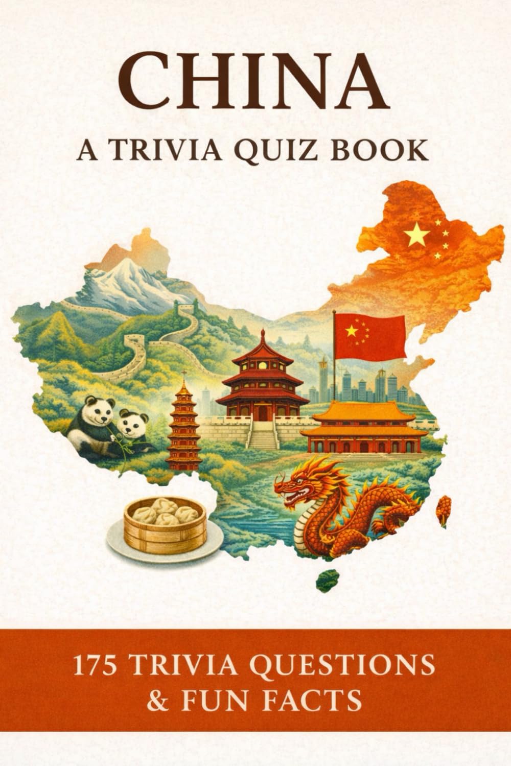 CHINA - A Trivia Quiz Book: 175 Trivia Questions & Fun Facts About Chinese Culture, History, Geography & More