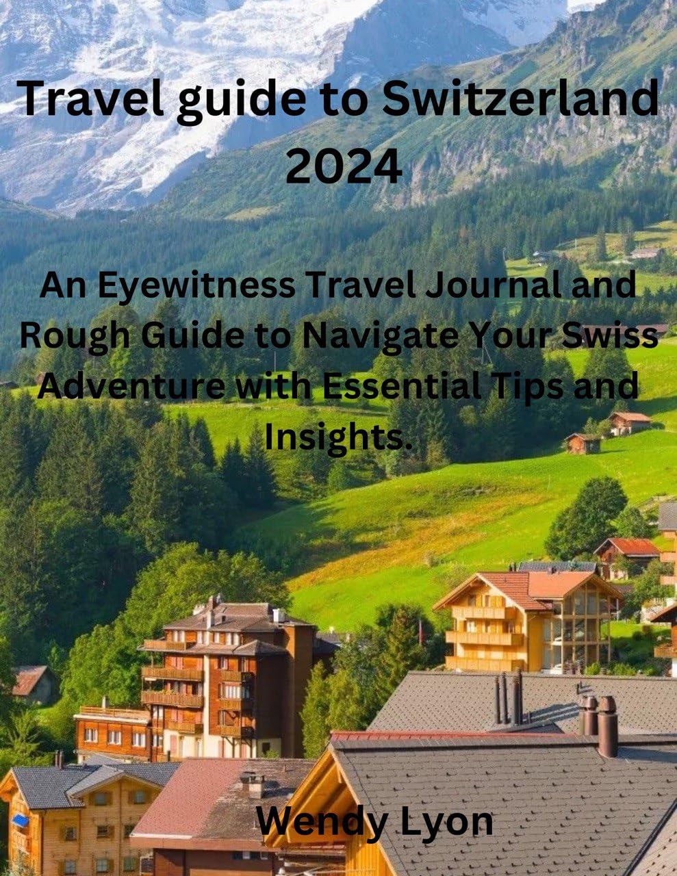 Travel guide to Switzerland 2024 An Eyewitness Travel Journal and Rough Guide to