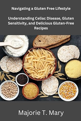 Navigating a Gluten Free Lifestyle: Understanding Celiac Disease, Gluten Sensitivity, and Delicious Gluten Free Recipes