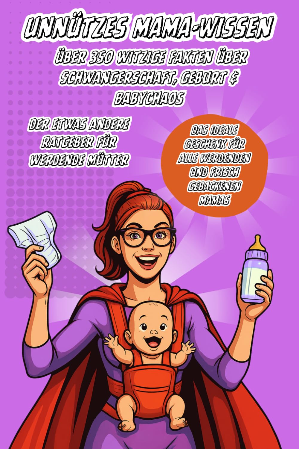 Unnützes Mama Wissen:: Über 350 witzige Fakten über Schwangerschaft, Geburt und Babychaos – Der humorvolle Ratgeber für werdende und frischgebackene Mütter