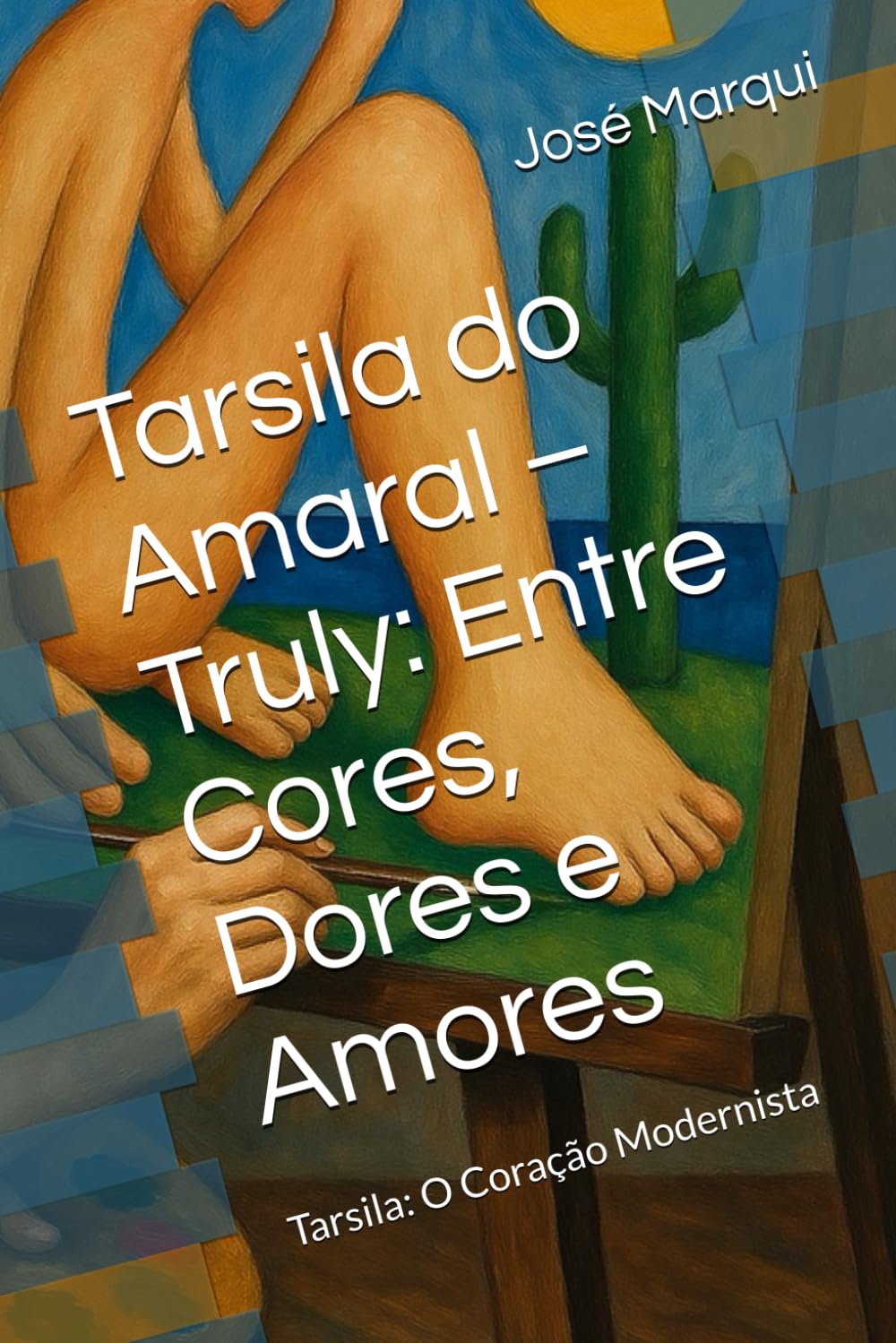 Tarsila do Amaral – Truly: Entre Cores, Dores e Amores: Tarsila: O Coração Modernista