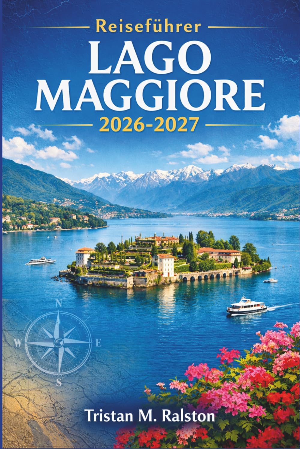 Reiseführer Lago Maggiore 2026-2027: Gärten, Schlösser, Thermalbäder und grenzüberschreitende Abenteuer entlang des Alpensees in Norditalien