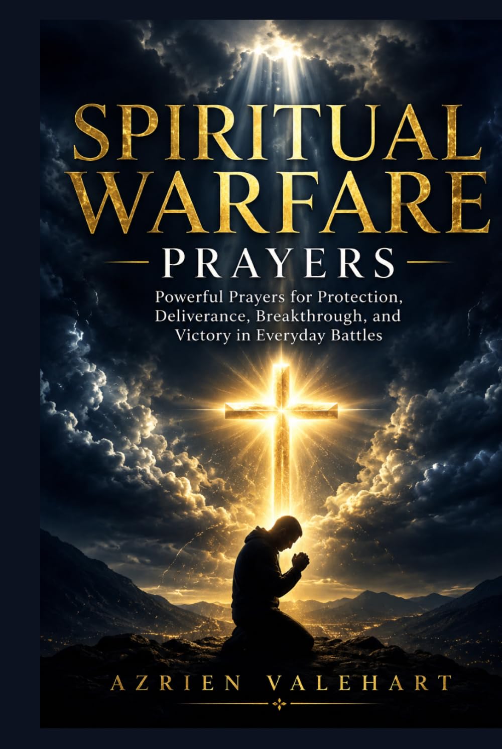 SPIRITUAL WARFARE PRAYERS: Powerful Prayers for Protection, Deliverance, Breakthrough, and Victory in Everyday Battles