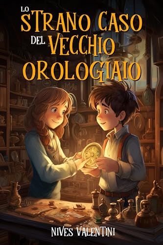 Lo strano caso del vecchio orologiaio: Un avvincente libro giallo all'insegna della magia e dell'avventura | Libro per Bambini e Ragazzi di 9-10-11-12 Anni