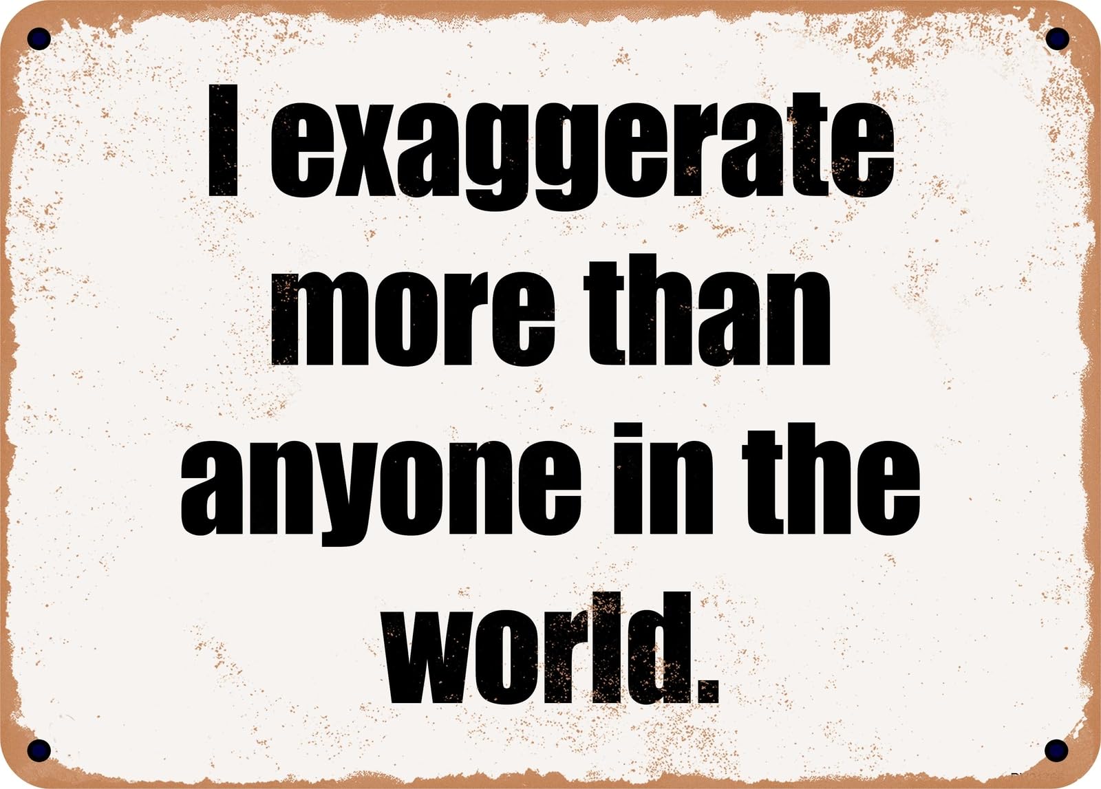 Miaomansenstore Metal Sign - I Exaggerate More Than Anyone In The World Home Decor