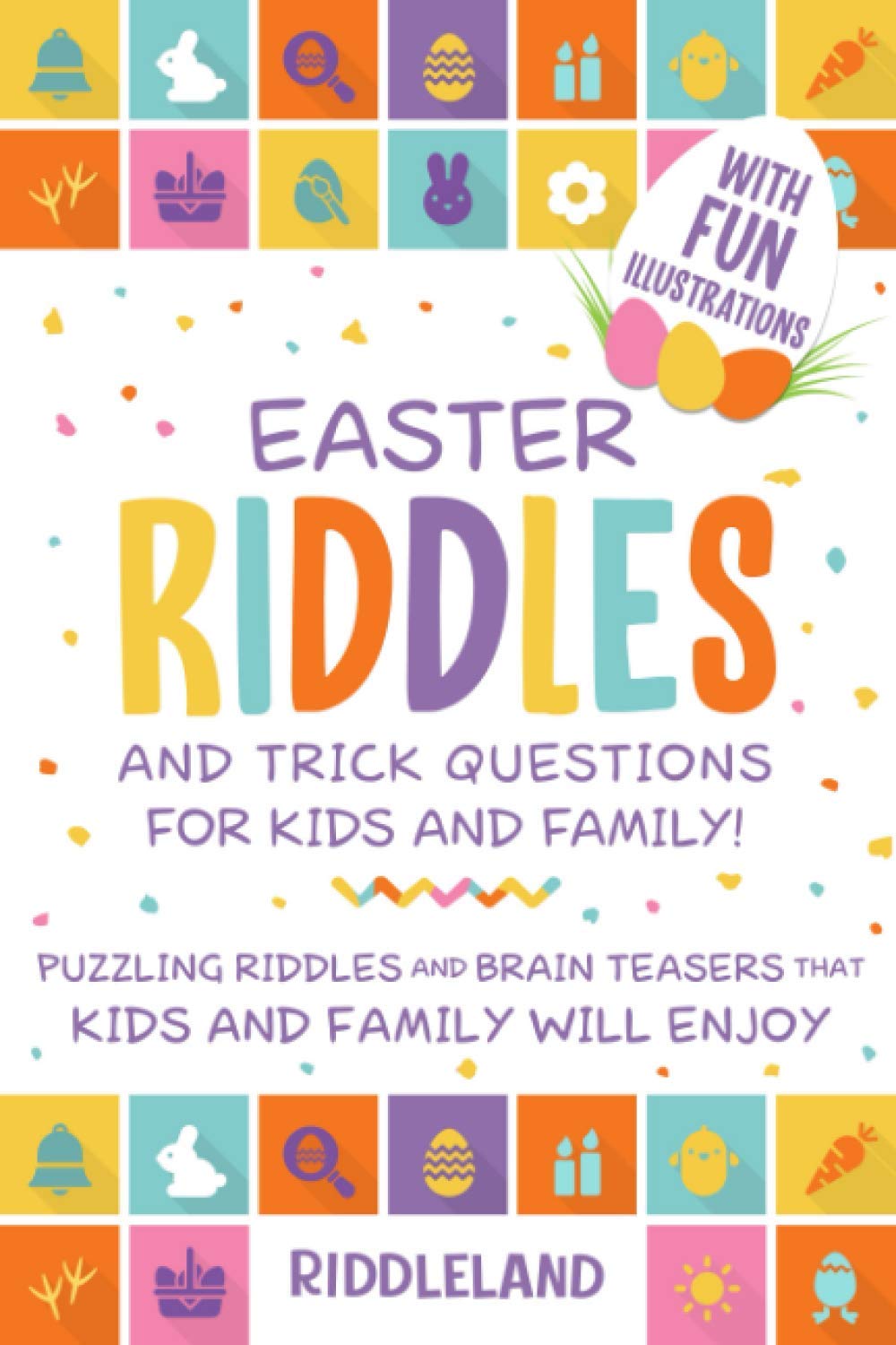 Easter Riddles and Trick Questions For Kids And Family: Puzzling Riddles and Brain Teasers that Kids and Family Will Enjoy Ages 7-9 9-12 (Easter Basket Gift Ideas) (Fun Easter Books For Kids)